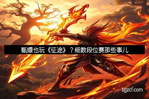 甄嬛也玩《征途》？细数段位赛那些事儿